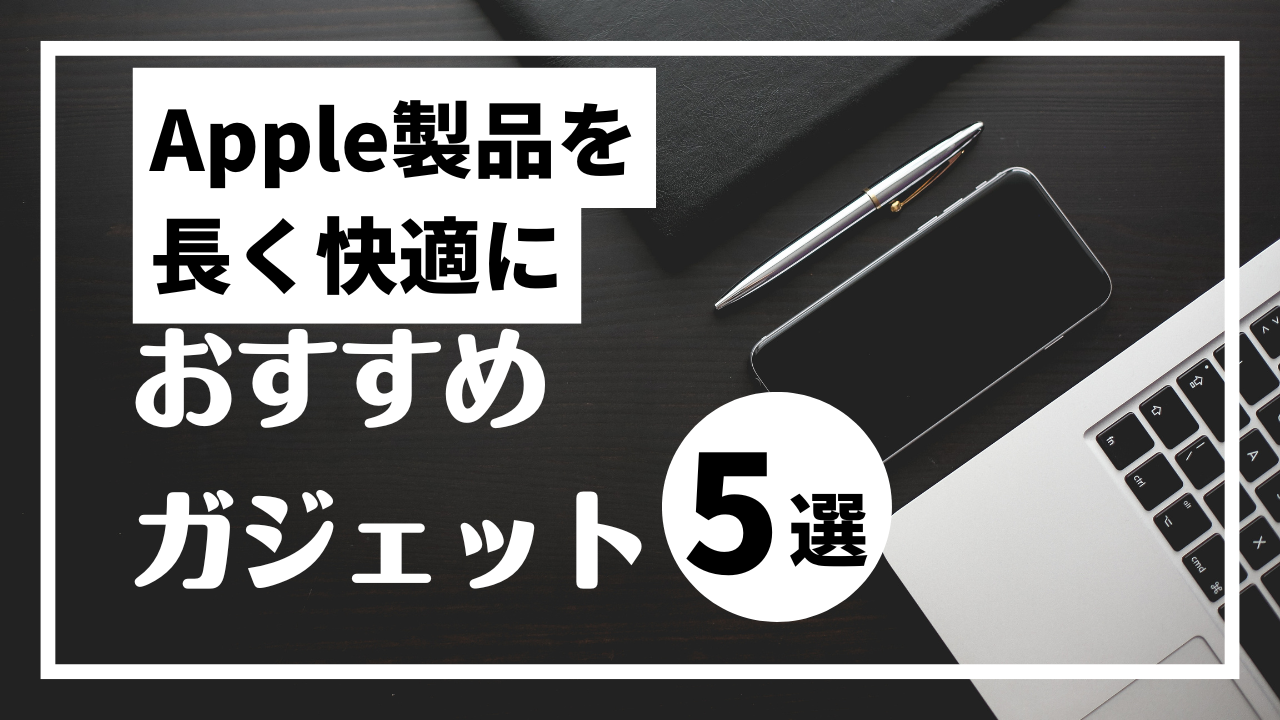 Apple製品を長く快適に使いたい人に捧ぐ“わがままガジェット”5選
